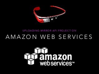UPLOADING MIRROR API PROJECT ON 
AMAZON WEB SERVICES 
 
