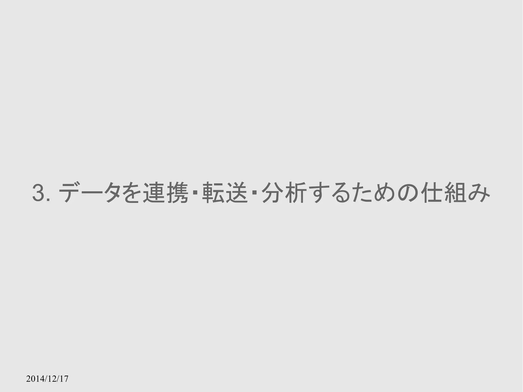 3. データを連携・転送・分析するための仕組み 
2014/12/17 
 