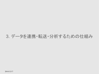 3. データを連携・転送・分析するための仕組み 
2014/12/17 
 