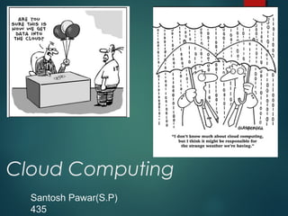 Cloud Computing
Santosh Pawar(S.P)
435
 