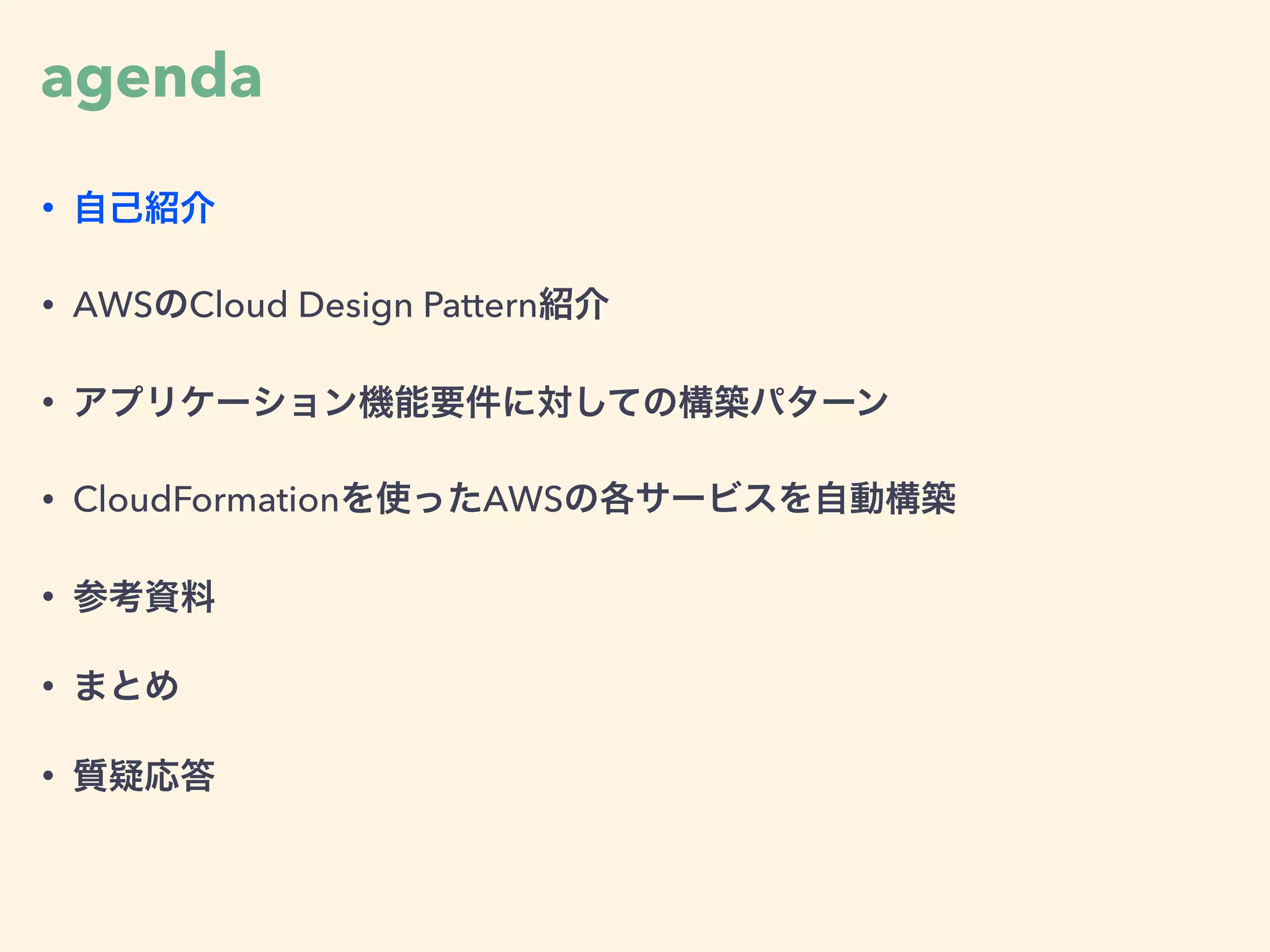 agenda
• 自己紹介
• AWSのCloud Design Pattern紹介
• アプリケーション機能要件に対しての構築パターン
• CloudFormationを使ったAWSの各サービスを自動構築
• 参考資料
• まとめ
• 質疑応答
 