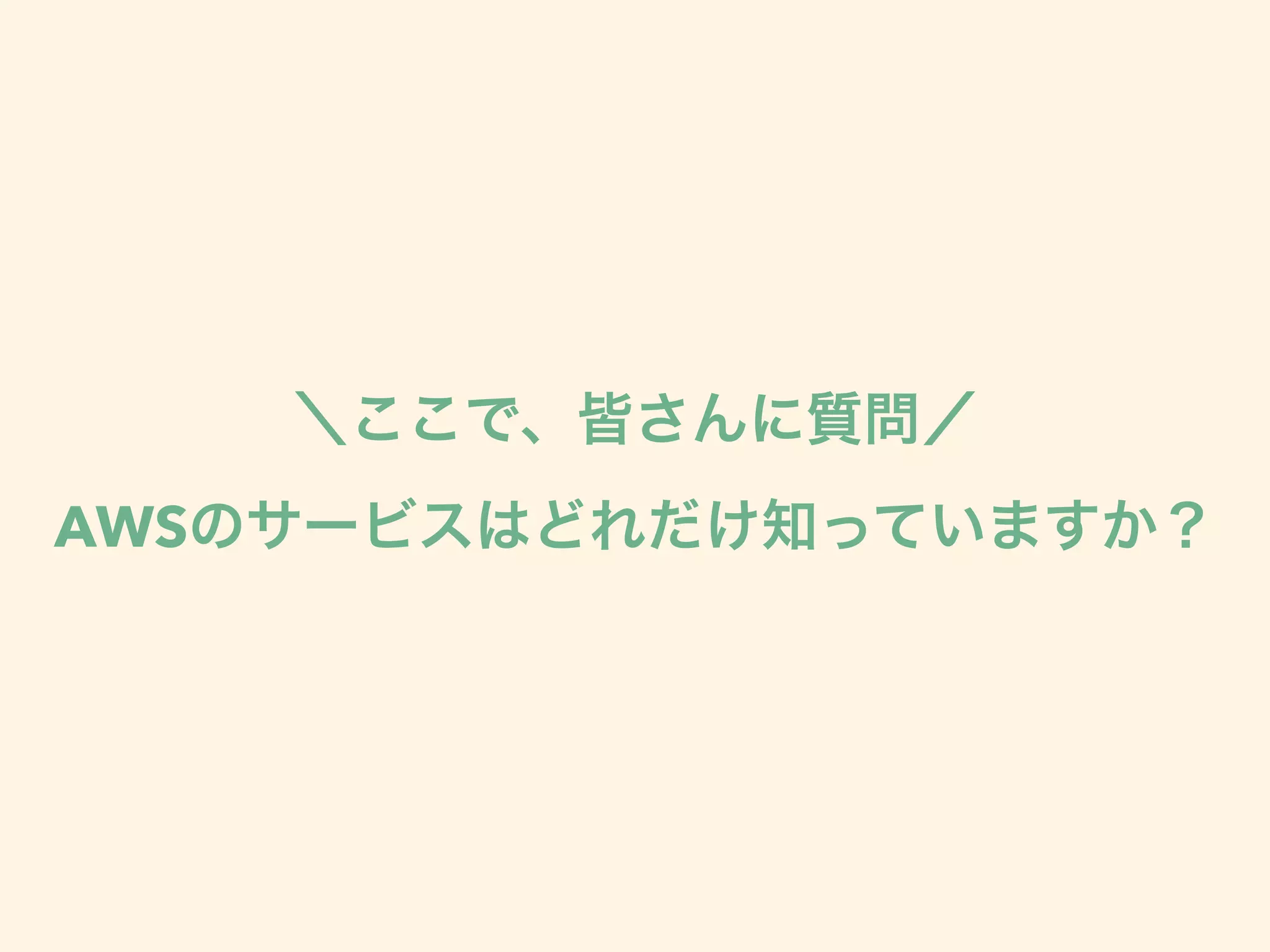 ＼ここで、皆さんに質問／ 
AWSのサービスはどれだけ知っていますか？
 