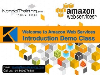 Email: sales@kerneltraining.com
Call us: +91 8099776681
Welcome to Amazon Web Services
Introduction Demo Class
 