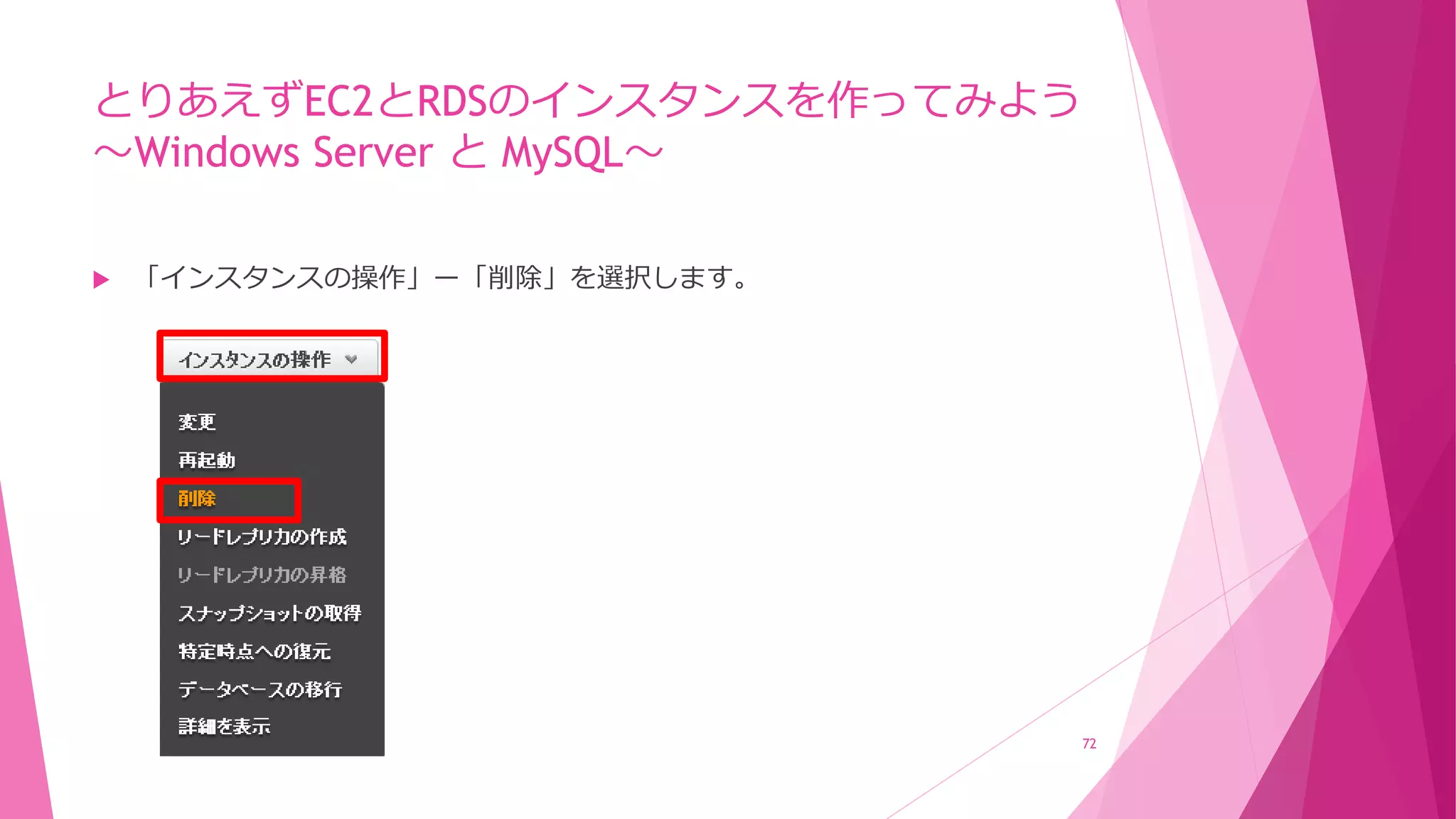 とりあえずEC2とRDSのインスタンスを作ってみよう
～Windows Server と MySQL～
 「インスタンスの操作」ー「削除」を選択します。
72
 