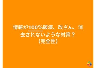 情報が100％破壊、改ざん、消
去されないような対策？
（完全性）
 