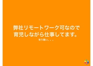 弊社リモートワーク可なので
育児しながら仕事してます。
有り難い。。。
 