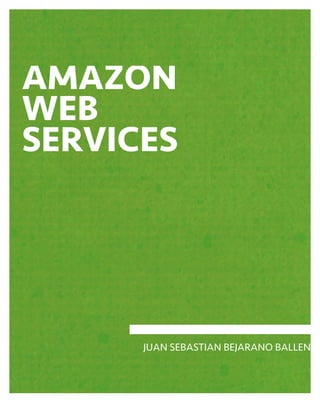 AMAZON
WEB
SERVICES
AWS
JUAN SEBASTIAN BEJARANO BALLEN
 