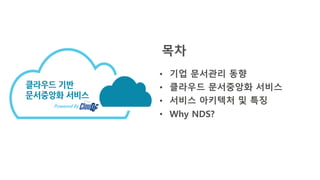목차
• 기업 문서관리 동향
• 클라우드 문서중앙화 서비스
• 서비스 아키텍처 및 특징
• Why NDS?
 