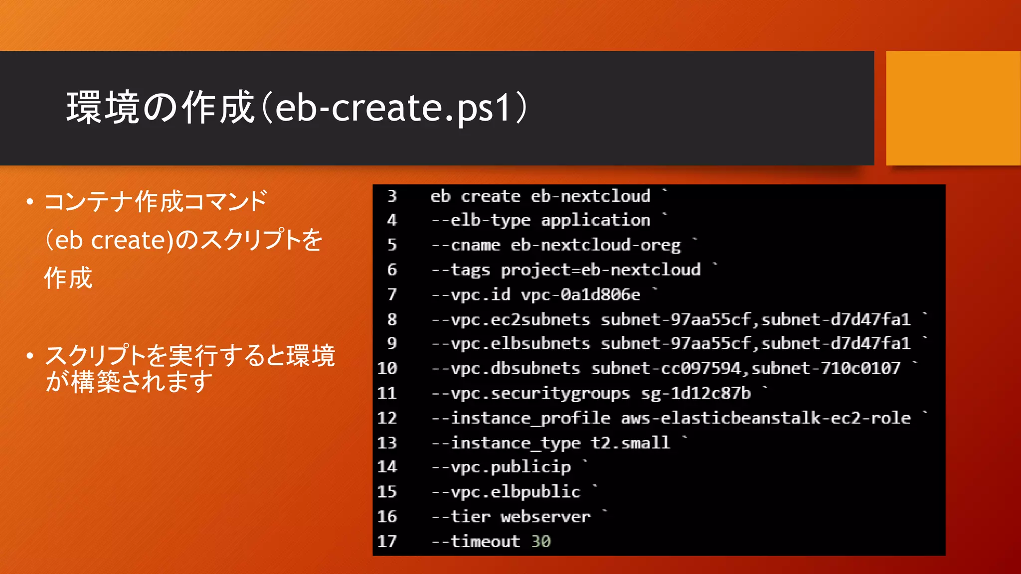 環境の作成（eb-create.ps1）
• コンテナ作成コマンド
（eb create)のスクリプトを
作成
• スクリプトを実行すると環境
が構築されます
 