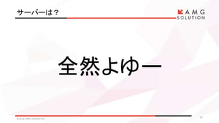 サーバーは？
©2016 AMG Solution inc. 20
全然よゆー
 