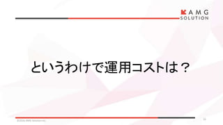 ©2016 AMG Solution inc. 22
というわけで運用コストは？
 