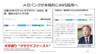 メガバンクが本格的にAWS採用へ
Copyright © Toshihide Atsumi 24
文字通り “クラウドファースト”
http://itpro.nikkeibp.co.jp/atcl/news/17/012300193/
http://itpro.nikkeibp.co.jp/atcl/column/14/346926/022400847/
 