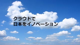 クラウドで
日本をイノベーション
Copyright © Toshihide Atsumi
 
