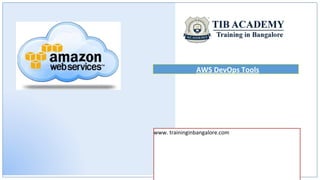 www. traininginbangalore.com
AWS DevOps Tools
 
