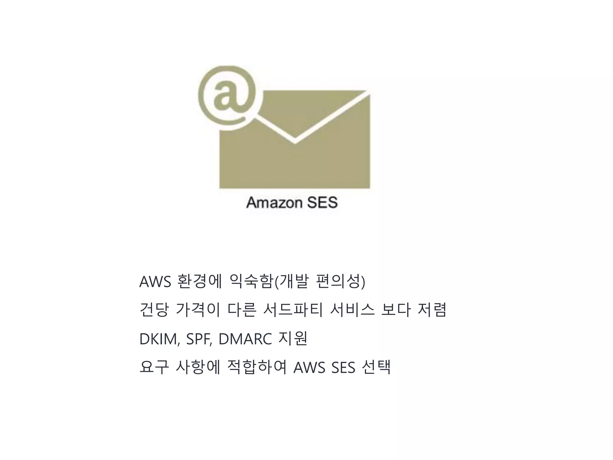 AWS 환경에 익숙함(개발 편의성)
건당 가격이 다른 서드파티 서비스 보다 저렴
DKIM, SPF, DMARC 지원
요구 사항에 적합하여 AWS SES 선택
 