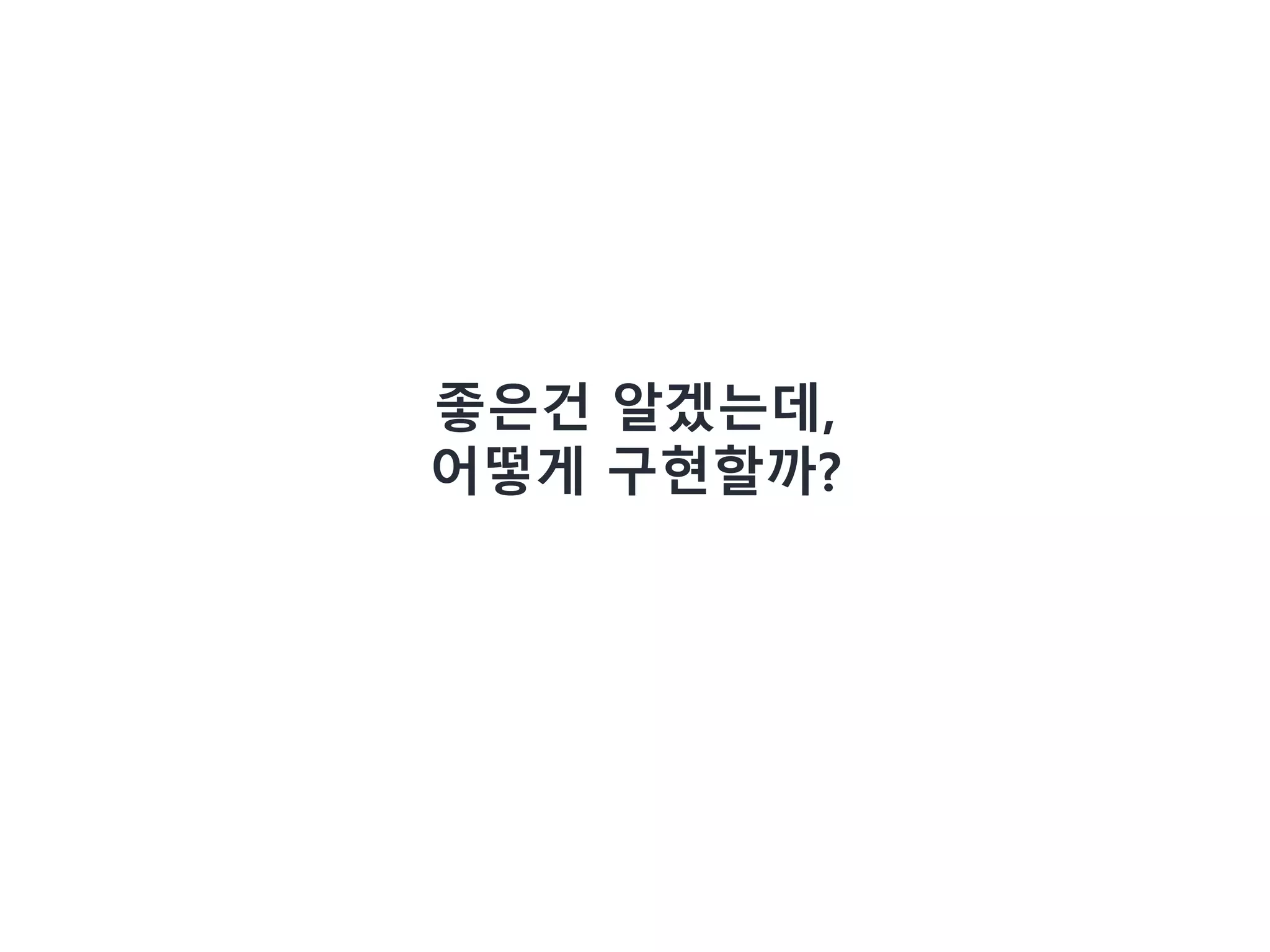 좋은건 알겠는데,
어떻게 구현할까?
 