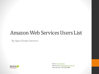 Amazon Web Services Users List
Source: List of AWS Users
Write to us at: info@spanglobalservices.com
Call us (toll free): 1-(877) 837-4884
By Span Global Services
 