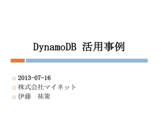  2013-07-16
 株式会社マイネット
 伊藤 祐策
DynamoDB 活用事例
 