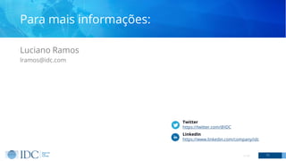 Para mais informações:
LinkedIn
https://www.linkedin.com/company/idc
Twitter
https://twitter.com/@IDC
Luciano Ramos
lramos@idc.com
© IDC 11
 