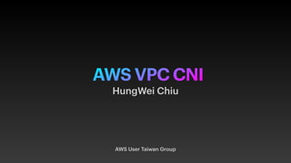 AWS VPC CNI
AWS User Taiwan Group
HungWei Chiu
 