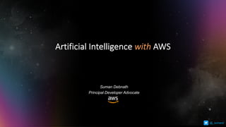 Suman Debnath
Principal Developer Advocate
Artificial Intelligence with AWS
@_sumand
 