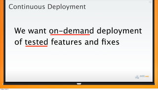 Continuous Deployment
We want on-demand deployment
of tested features and ﬁxes
Freitag, 3. Mai 13
 
