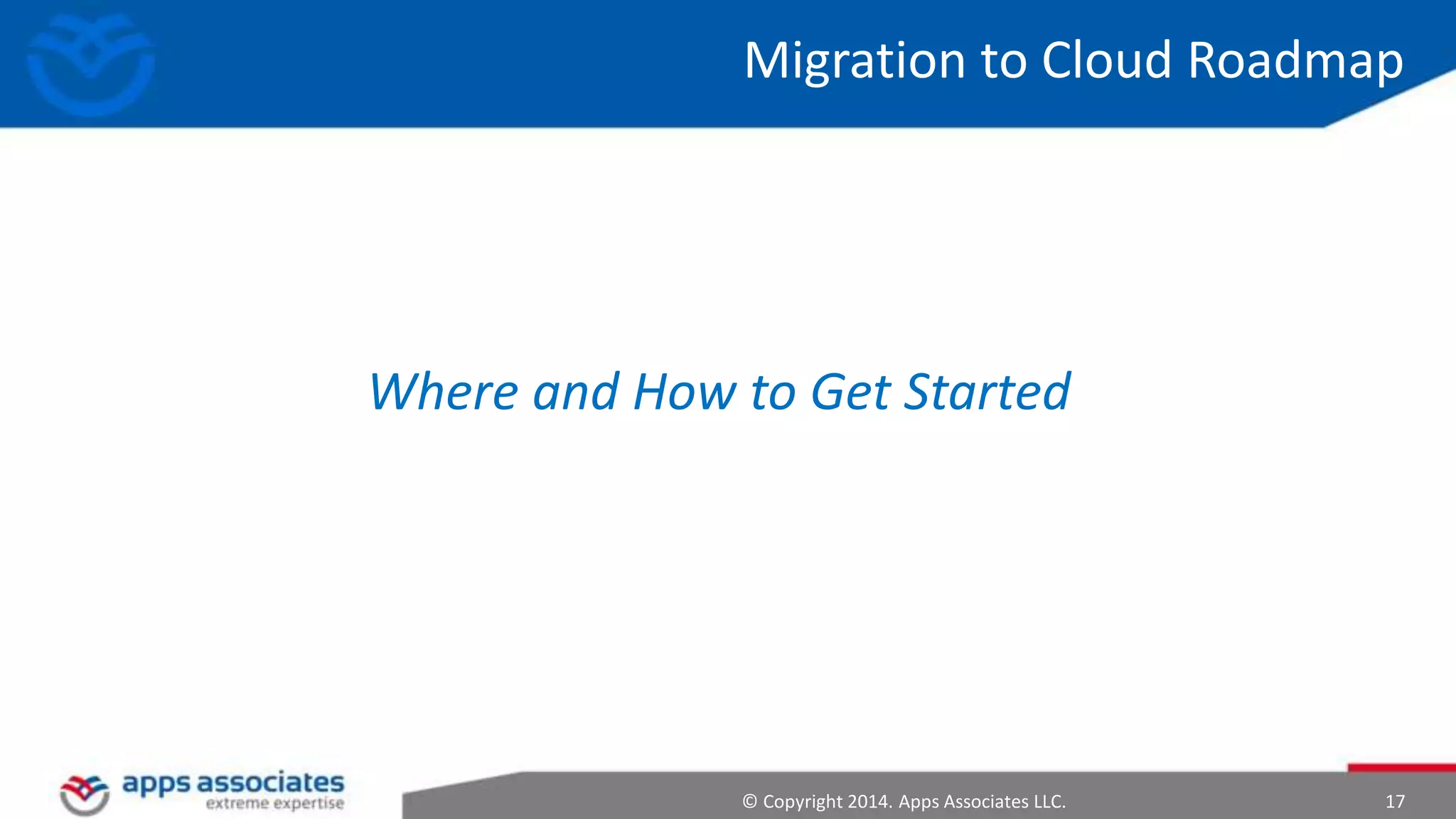 © Copyright 2014. Apps Associates LLC. 17
Migration to Cloud Roadmap
Where and How to Get Started
 