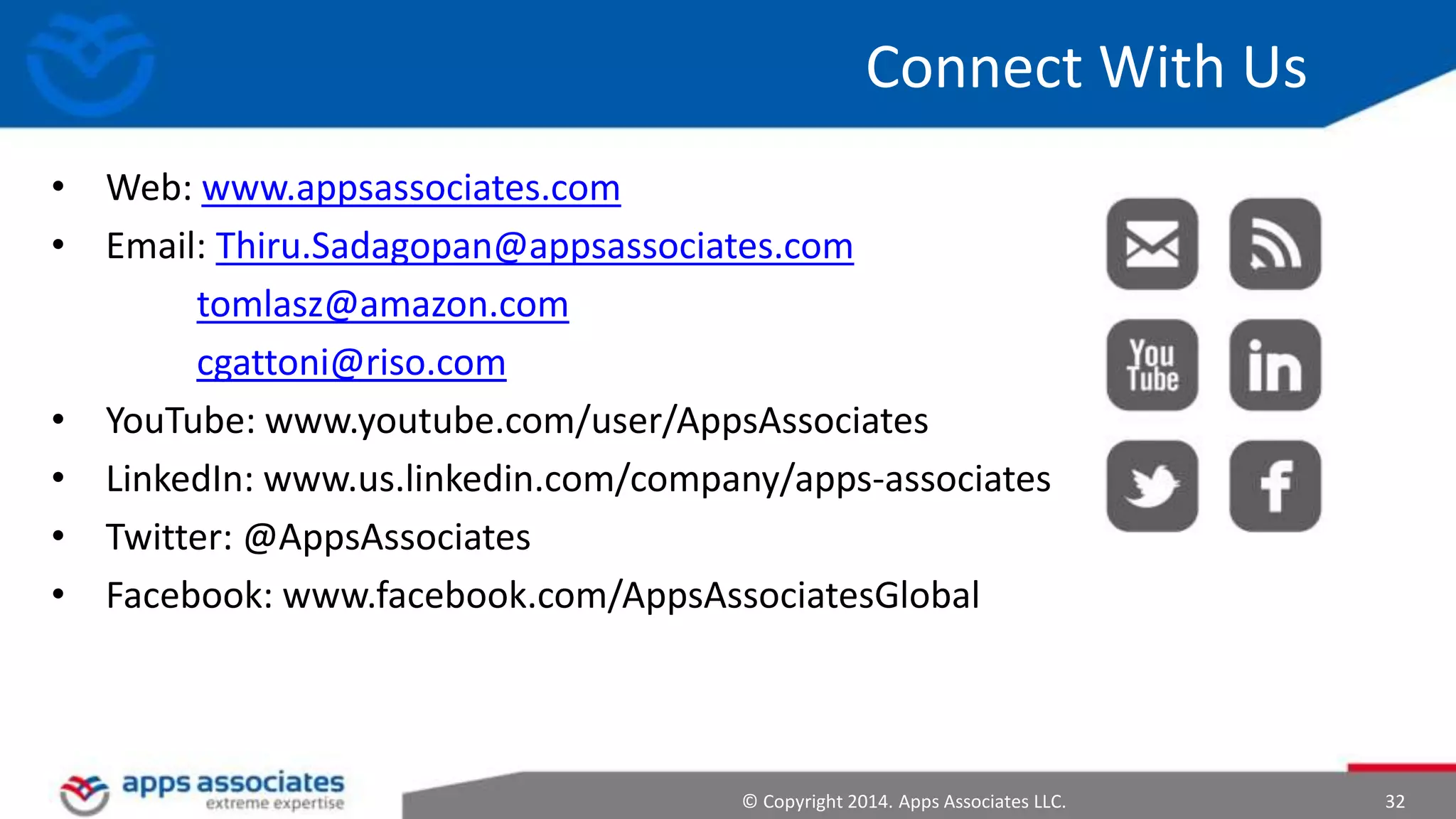 © Copyright 2014. Apps Associates LLC. 32
Connect With Us
• Web: www.appsassociates.com
• Email: Thiru.Sadagopan@appsassociates.com
tomlasz@amazon.com
cgattoni@riso.com
• YouTube: www.youtube.com/user/AppsAssociates
• LinkedIn: www.us.linkedin.com/company/apps-associates
• Twitter: @AppsAssociates
• Facebook: www.facebook.com/AppsAssociatesGlobal
 