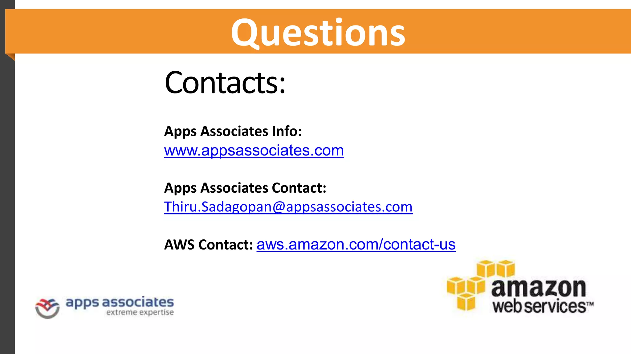 Questions
Contacts:
Apps Associates Info:
www.appsassociates.com
Apps Associates Contact:
Thiru.Sadagopan@appsassociates.com
AWS Contact: aws.amazon.com/contact-us
 