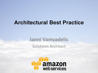 Architectural Best Practice


      Ianni Vamvadelis
       Solutions Architect
 