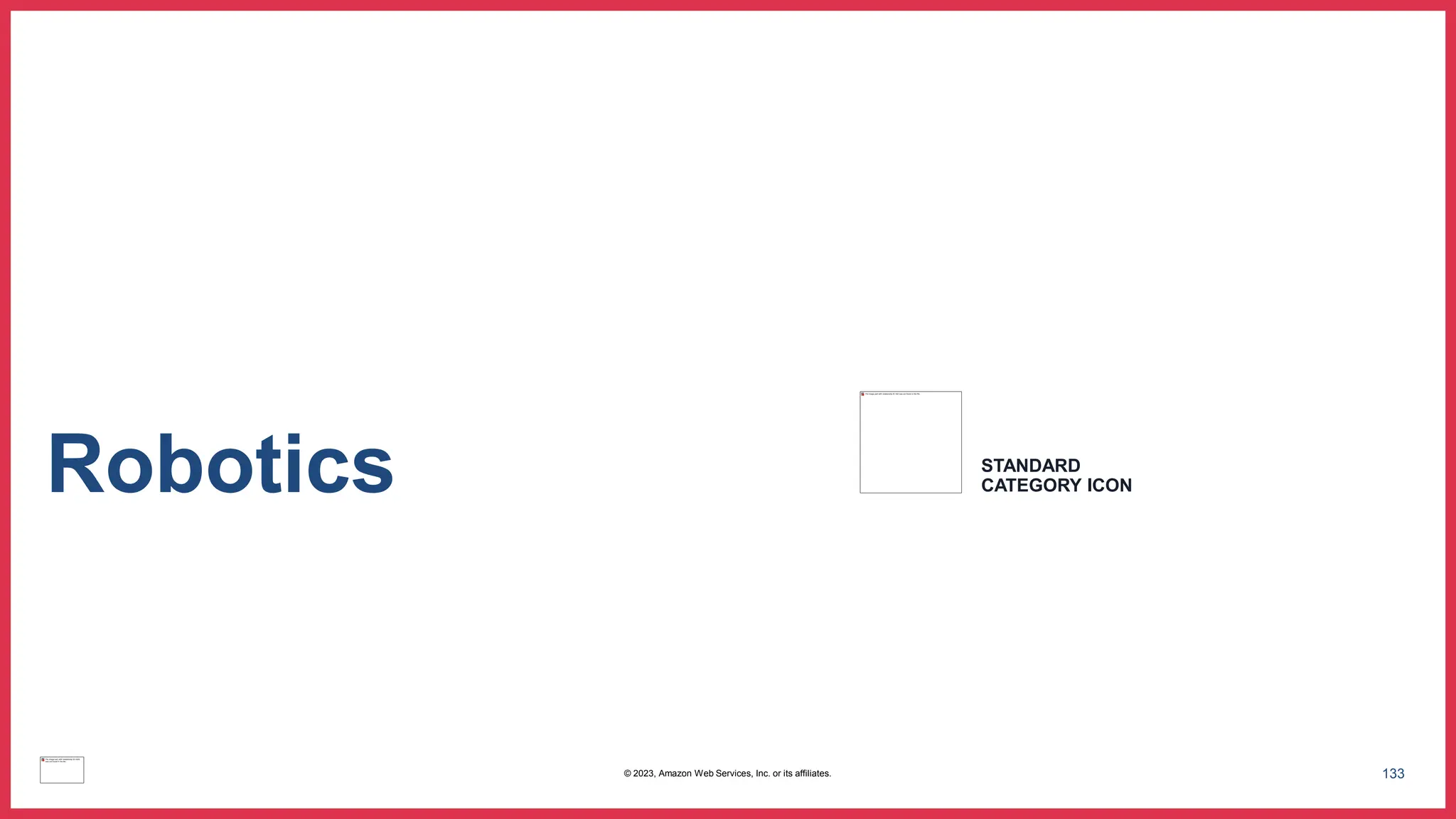 133
Robotics STANDARD
CATEGORY ICON
© 2023, Amazon Web Services, Inc. or its affiliates.
 