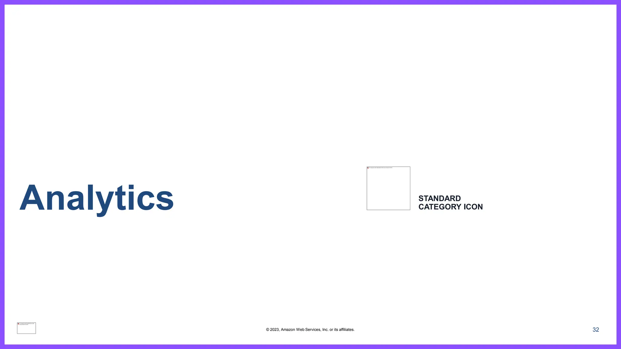32
Analytics STANDARD
CATEGORY ICON
© 2023, Amazon Web Services, Inc. or its affiliates.
 