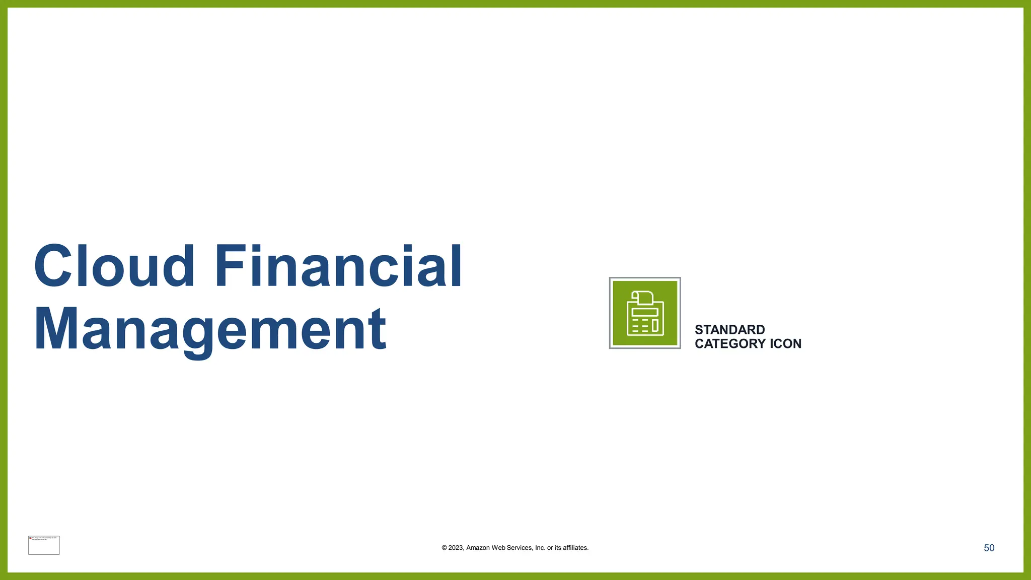 50
Cloud Financial
Management STANDARD
CATEGORY ICON
© 2023, Amazon Web Services, Inc. or its affiliates.
 