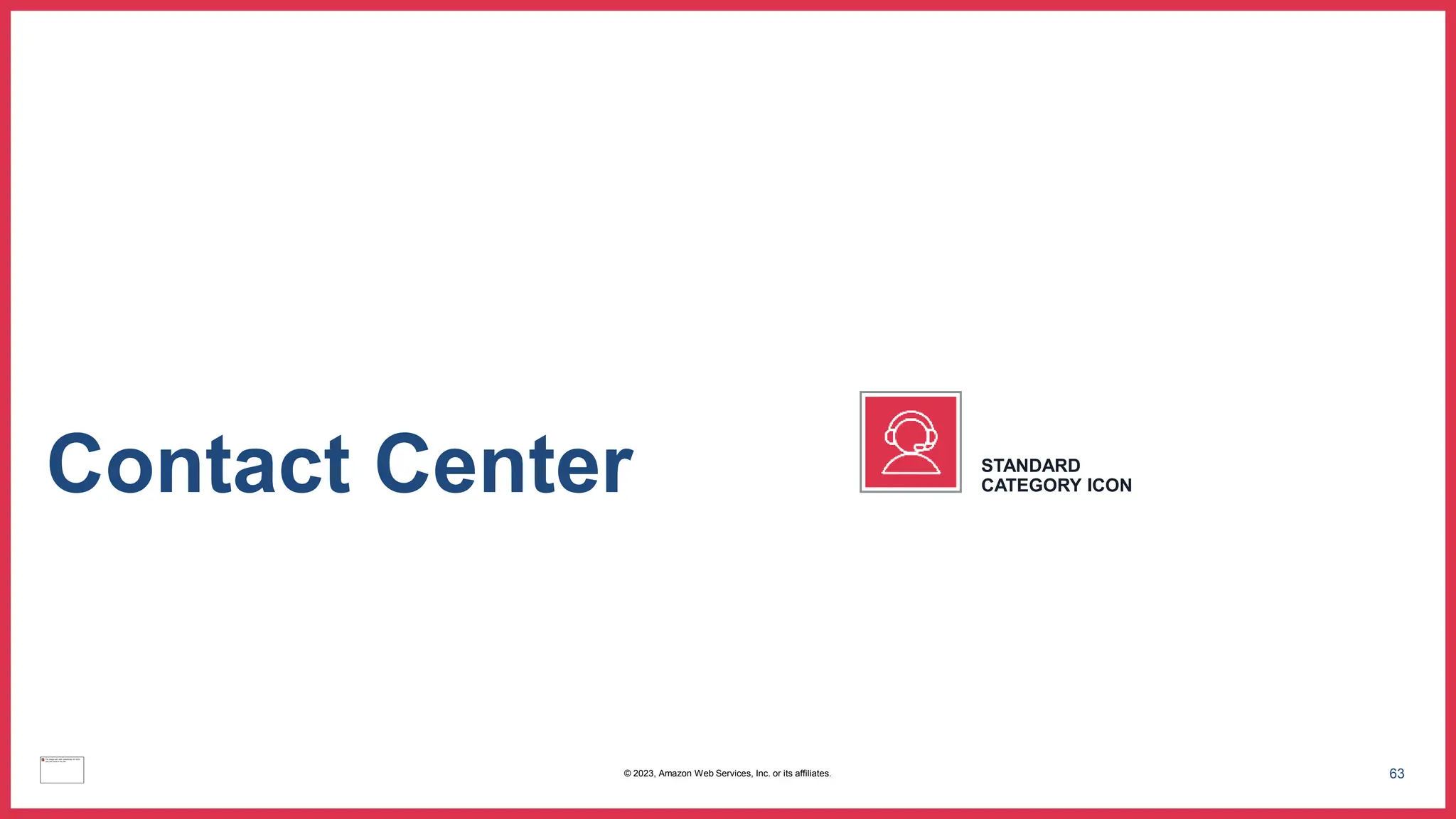 63
Contact Center STANDARD
CATEGORY ICON
© 2023, Amazon Web Services, Inc. or its affiliates.
 