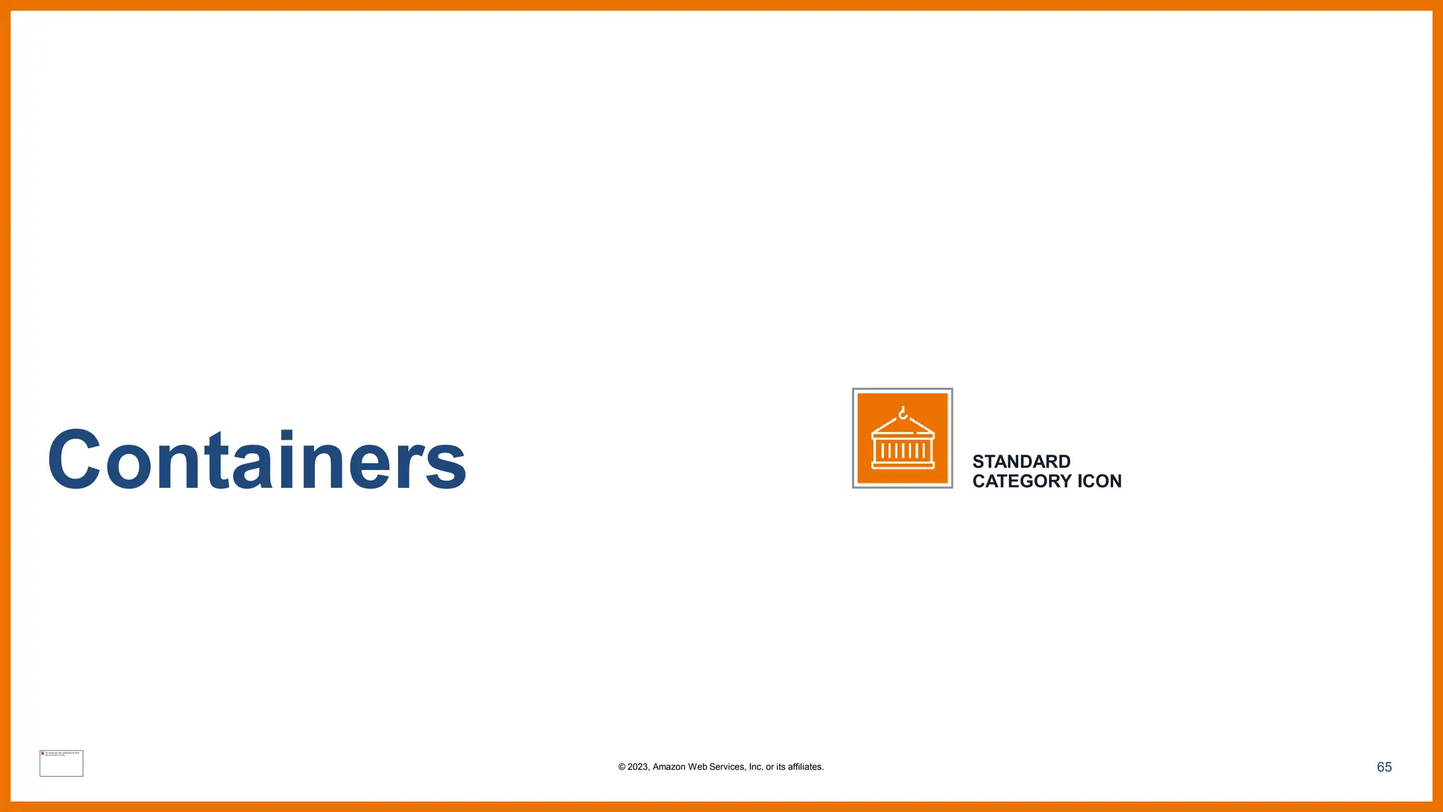 65
Containers STANDARD
CATEGORY ICON
© 2023, Amazon Web Services, Inc. or its affiliates.
 