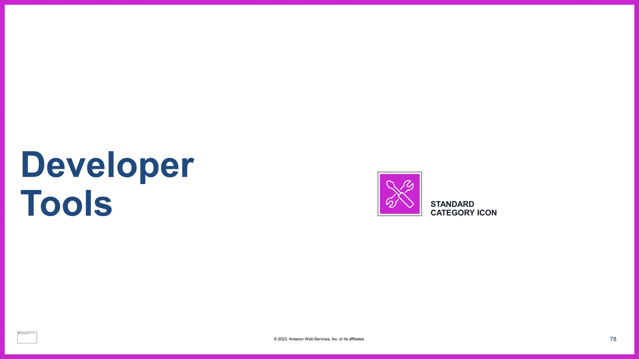 78
Developer
Tools STANDARD
CATEGORY ICON
© 2023, Amazon Web Services, Inc. or its affiliates.
 
