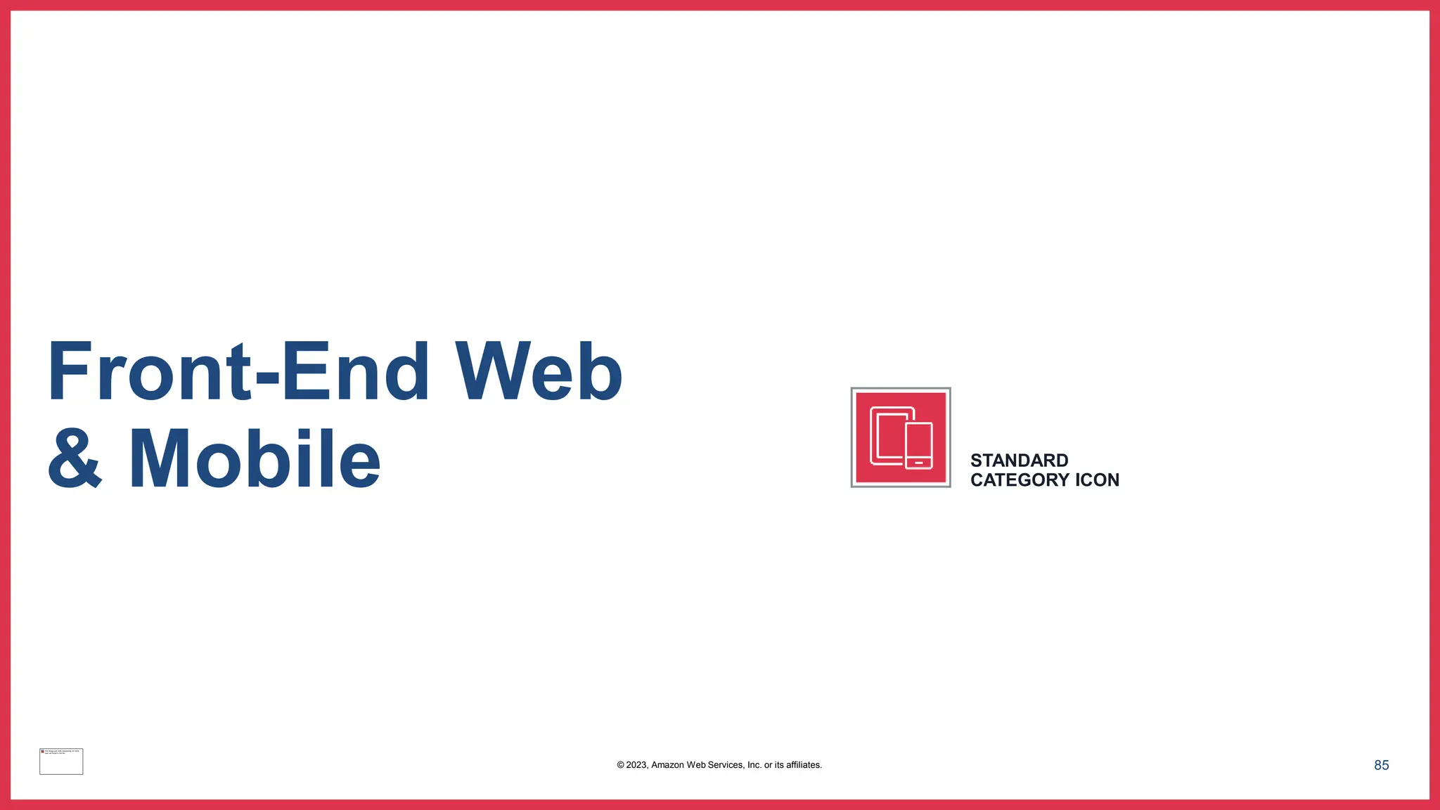 85
Front-End Web
& Mobile STANDARD
CATEGORY ICON
© 2023, Amazon Web Services, Inc. or its affiliates.
 