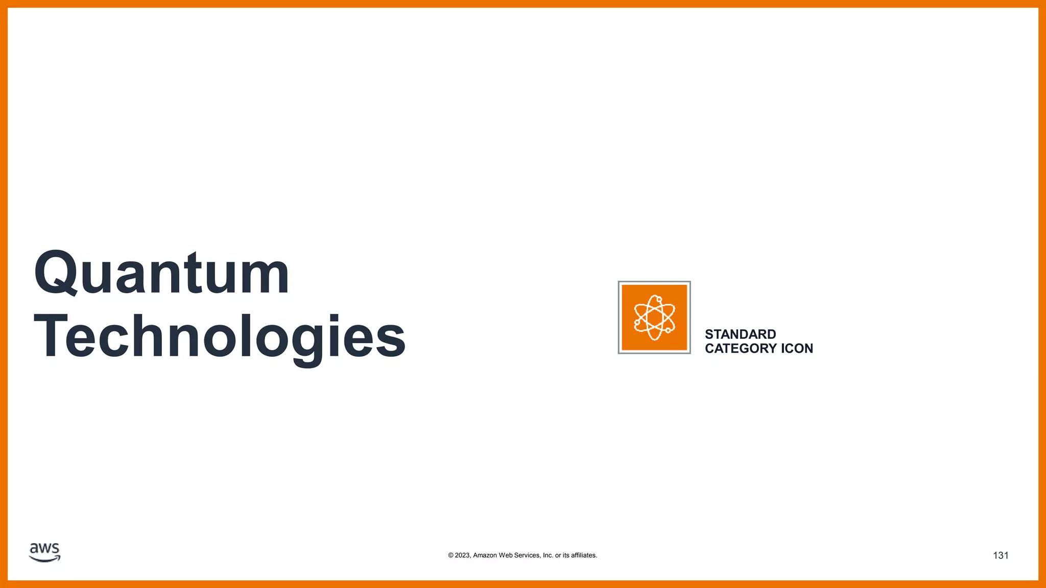 Quantum
Technologies STANDARD
CATEGORY ICON
131
© 2023, Amazon Web Services, Inc. or its affiliates.
 