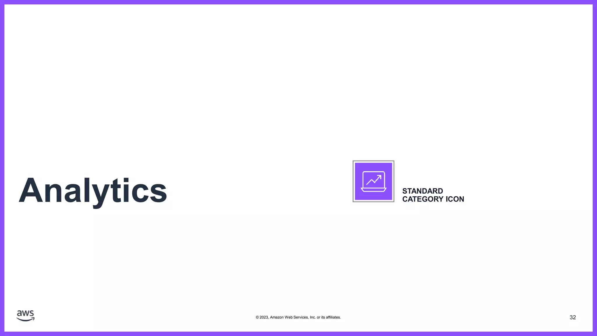 32
Analytics STANDARD
CATEGORY ICON
© 2023, Amazon Web Services, Inc. or its affiliates.
 