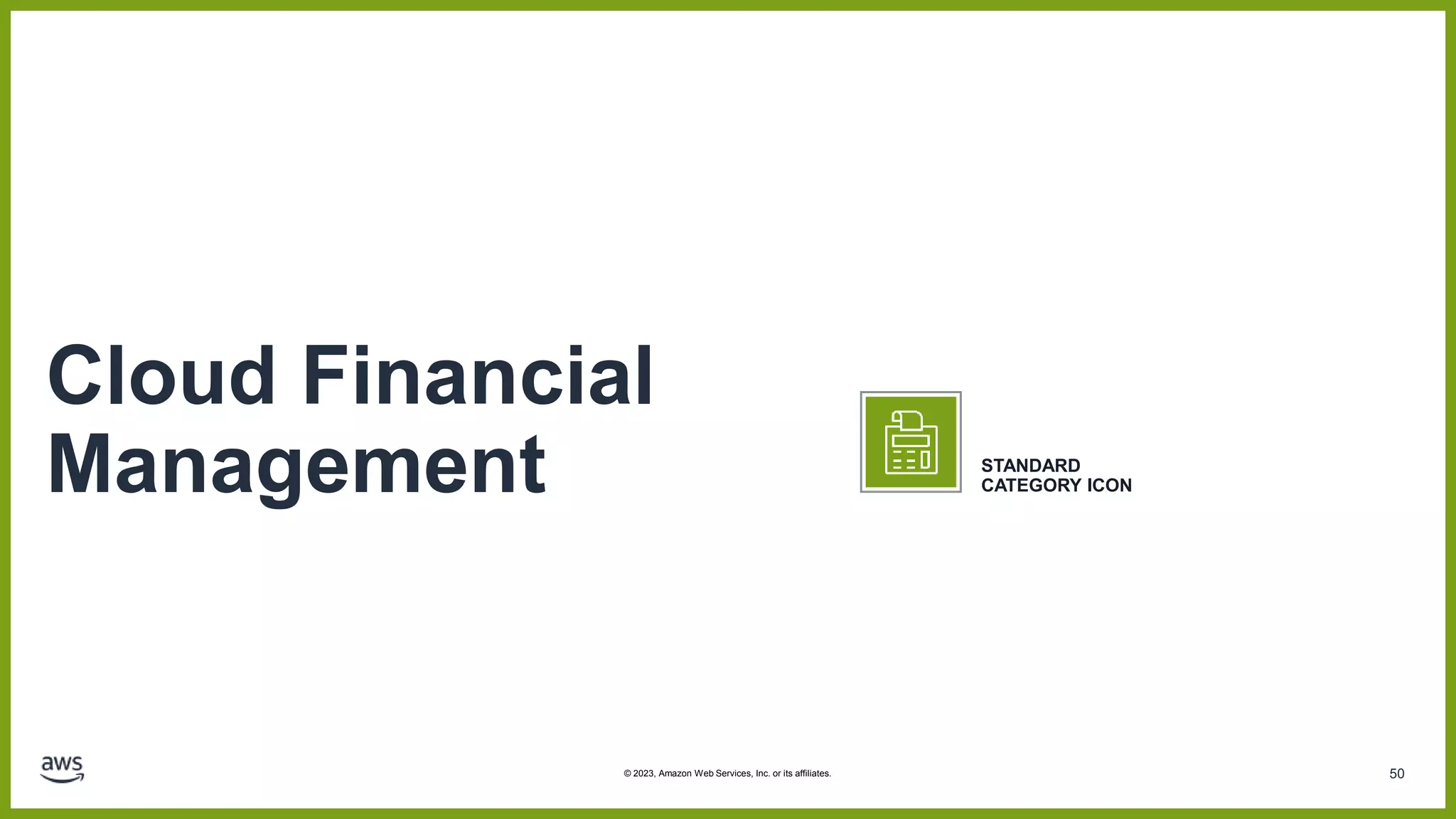 50
Cloud Financial
Management STANDARD
CATEGORY ICON
© 2023, Amazon Web Services, Inc. or its affiliates.
 