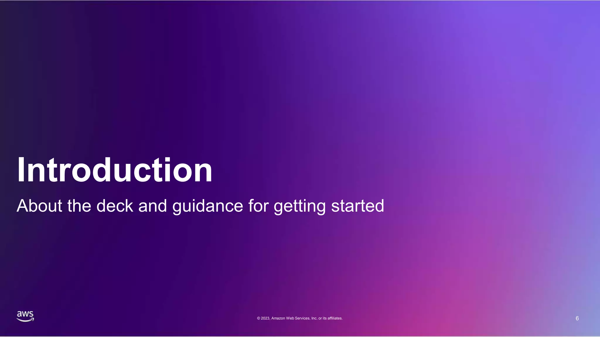 6
Introduction
About the deck and guidance for getting started
© 2023, Amazon Web Services, Inc. or its affiliates.
 