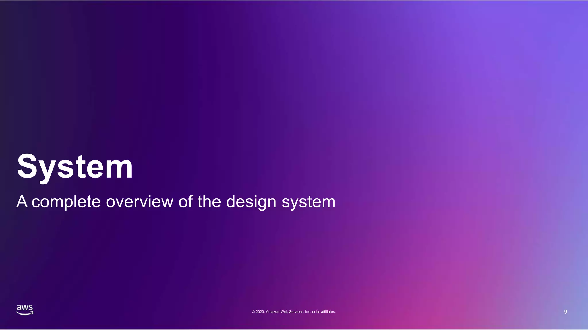 9
System
A complete overview of the design system
© 2023, Amazon Web Services, Inc. or its affiliates.
 