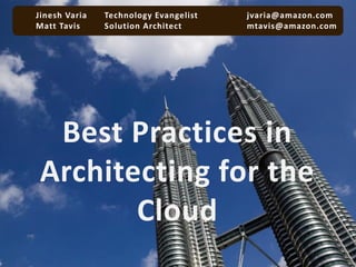 Jinesh Varia   Technology Evangelist   jvaria@amazon.com
Matt Tavis     Solution Architect      mtavis@amazon.com




 Best Practices in
Architecting for the
       Cloud
 