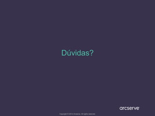 Dúvidas? 
Copyright © 2014 Arcserve. All rights reserved. 
 
