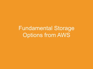 Fundamental Storage
Options from AWS
 