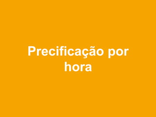 Precificação por
      hora
 