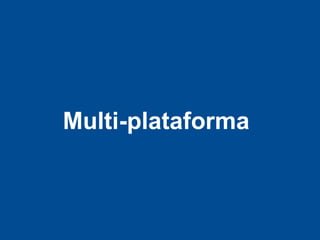 Multi-plataforma
 