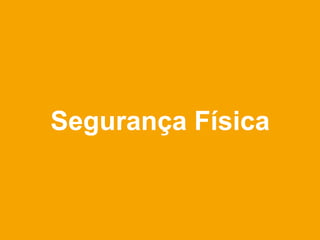 Segurança Física
 