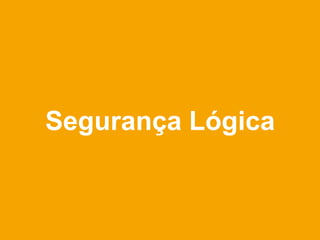Segurança Lógica
 