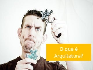 O que é
Arquitetura?
 